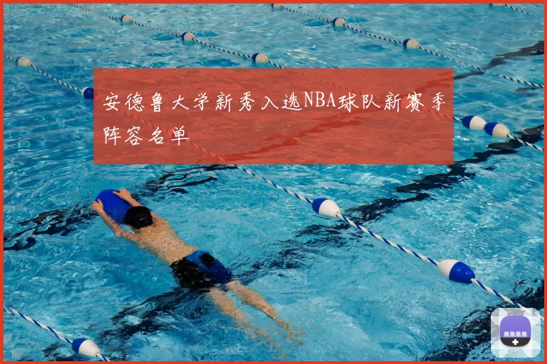 安德鲁大学新秀入选NBA球队新赛季阵容名单
