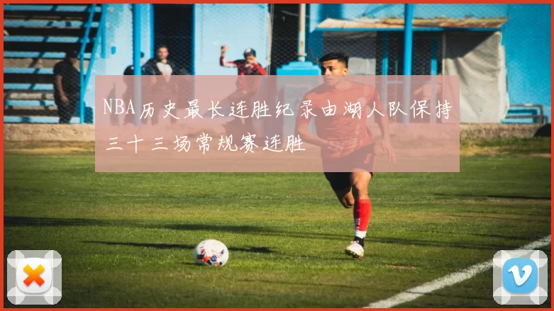 NBA历史最长连胜纪录由湖人队保持三十三场常规赛连胜