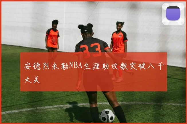 安德烈米勒NBA生涯助攻数突破八千大关